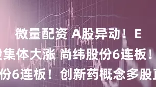 微量配资 A股异动！EDA概念股集体大涨 尚纬股份6连板！创新药概念多股直拉！